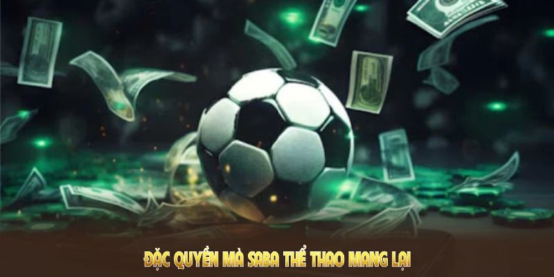 Saba Thể Thao QQ88 - Đa Dạng Kèo Cược Và Ưu Đãi Lớn 3 Đặc quyền mà Saba Thể Thao mang lại cho game thủ